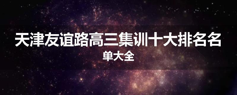 天津友谊路高三集训十大排名名单大全