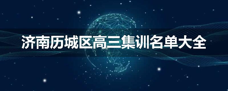 济南历城区高三集训名单大全
