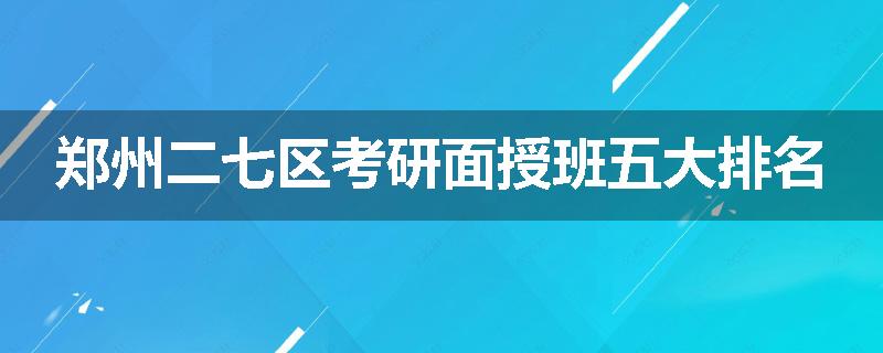 郑州二七区考研面授班五大排名