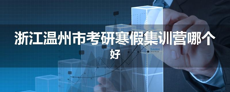 浙江温州市考研寒假集训营哪个好