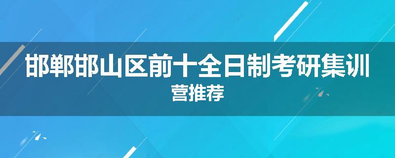 邯郸邯山区前十全日制考研集训营推荐