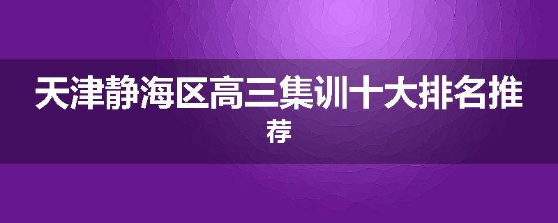 天津静海区高三集训十大排名推荐
