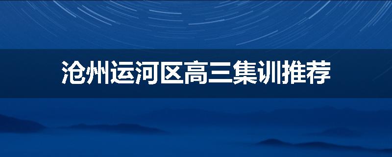 沧州运河区高三集训推荐