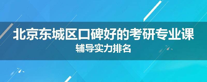 北京东城区口碑好的考研专业课辅导实力排名