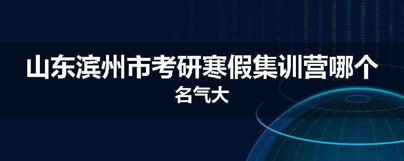 山东滨州市考研寒假集训营哪个名气大