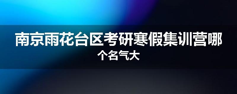 南京雨花台区考研寒假集训营哪个名气大