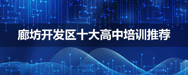 廊坊开发区十大高中培训推荐