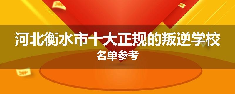 河北衡水市十大正规的叛逆学校名单参考