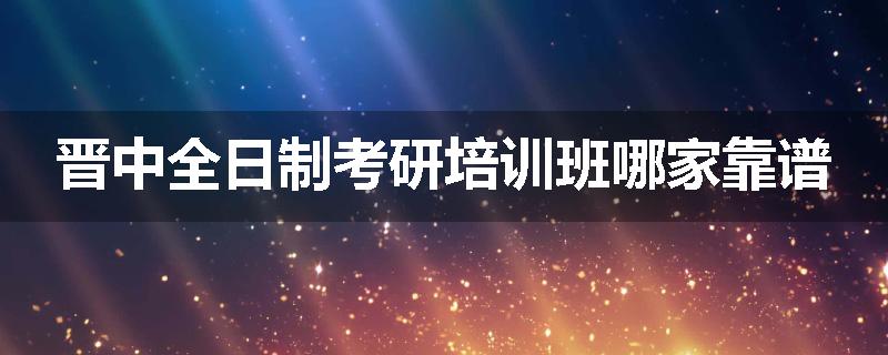 晋中全日制考研培训班哪家靠谱