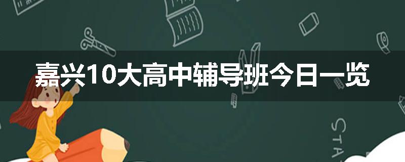 嘉兴10大高中辅导班今日一览