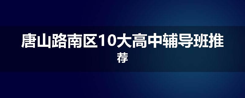 唐山路南区10大高中辅导班推荐