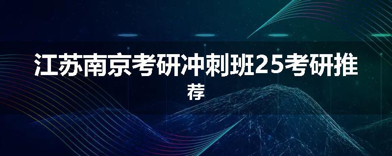 江苏南京考研冲刺班25考研推荐