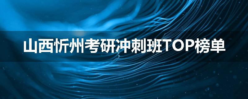 山西忻州考研冲刺班TOP榜单