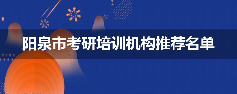 阳泉市考研培训机构推荐名单