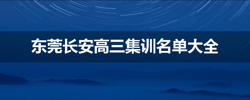 东莞长安高三集训名单大全