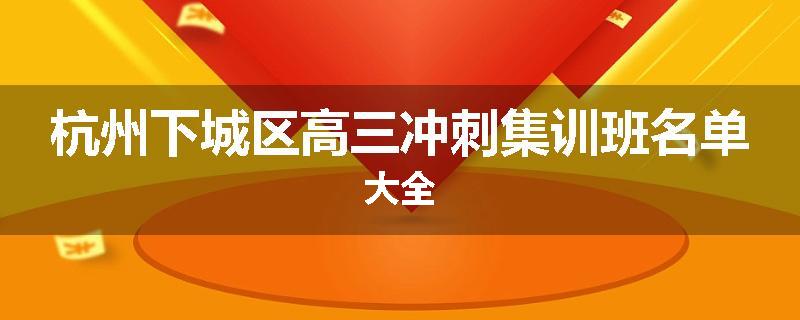 杭州下城区高三冲刺集训班名单大全
