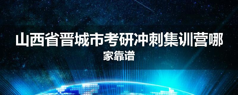 山西省晋城市考研冲刺集训营哪家靠谱