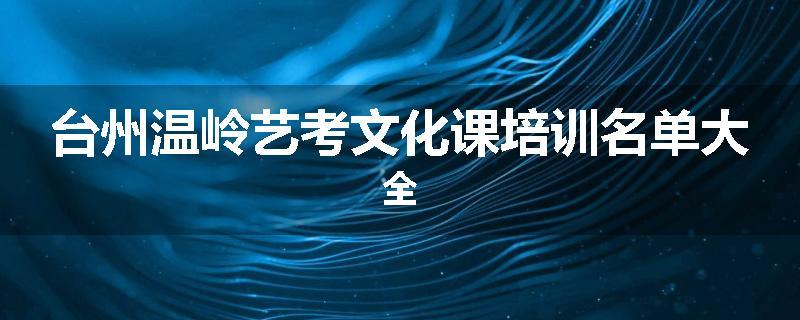 台州温岭艺考文化课培训名单大全