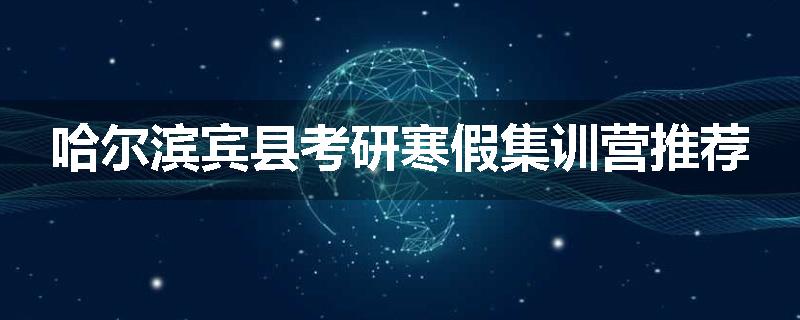 哈尔滨宾县考研寒假集训营推荐