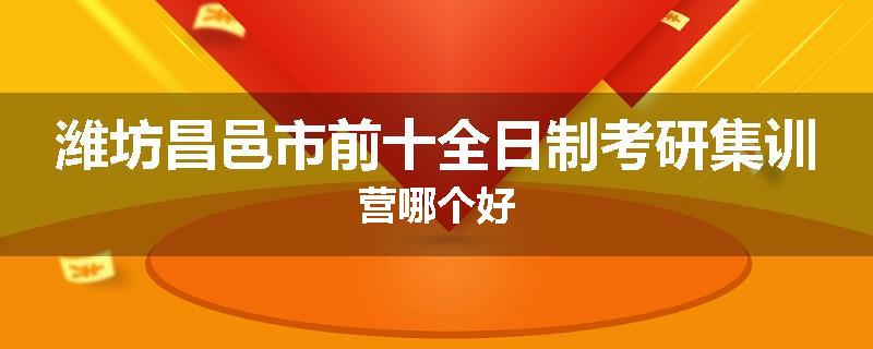 潍坊昌邑市前十全日制考研集训营哪个好