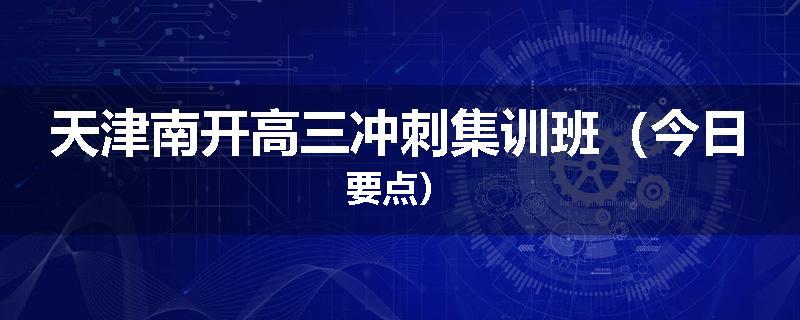 天津南开高三冲刺集训班（今日要点）
