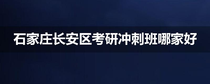 石家庄长安区考研冲刺班哪家好