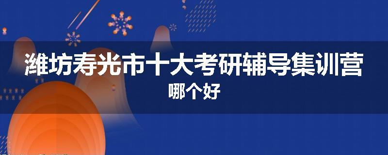 潍坊寿光市十大考研辅导集训营哪个好