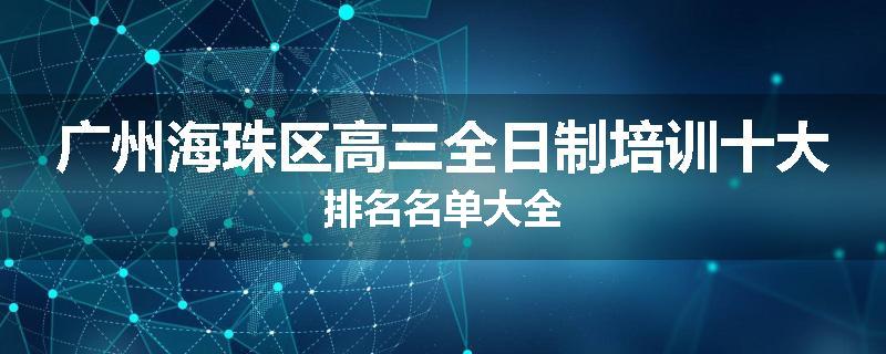 广州海珠区高三全日制培训十大排名名单大全
