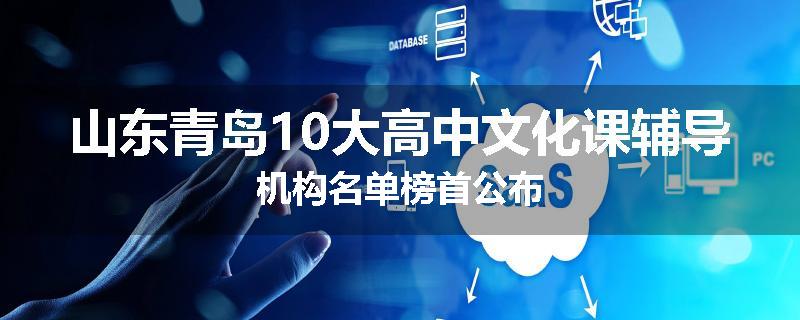 山东青岛10大高中文化课辅导机构名单榜首公布