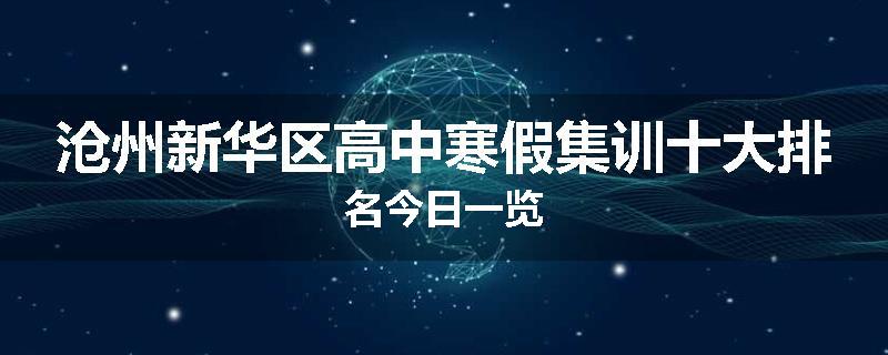 沧州新华区高中寒假集训十大排名今日一览