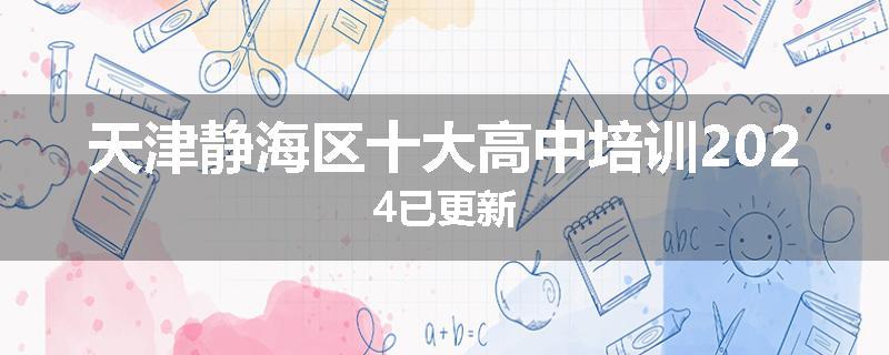 天津静海区十大高中培训2024已更新