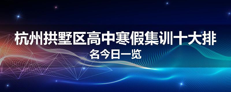 杭州拱墅区高中寒假集训十大排名今日一览