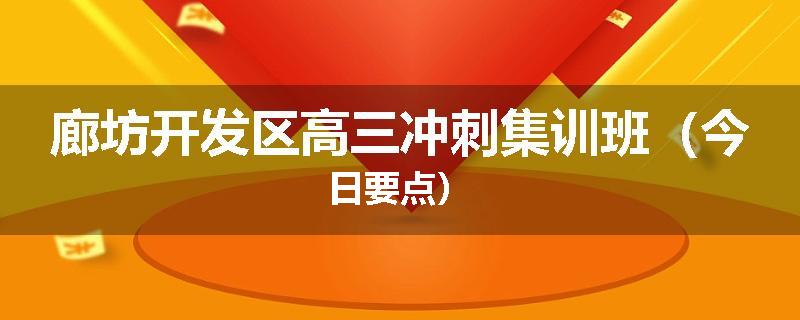 廊坊开发区高三冲刺集训班（今日要点）