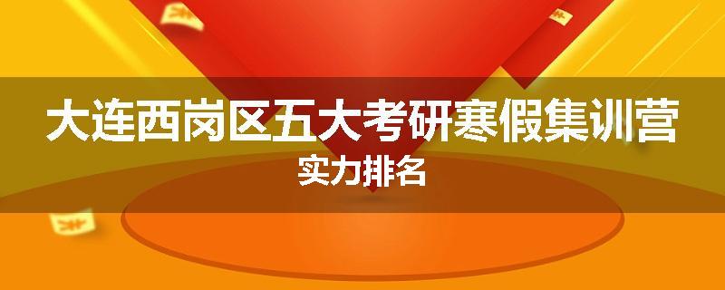 大连西岗区五大考研寒假集训营实力排名