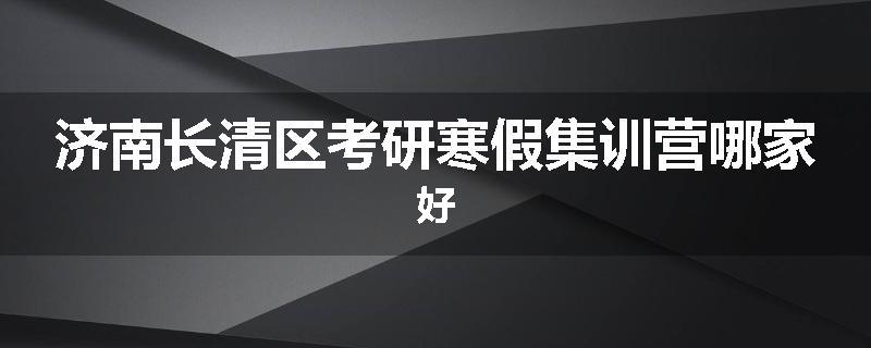 济南长清区考研寒假集训营哪家好