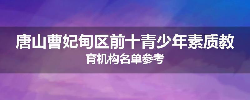 唐山曹妃甸区前十青少年素质教育机构名单参考