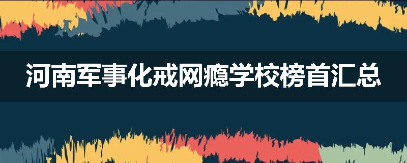 河南军事化戒网瘾学校榜首汇总