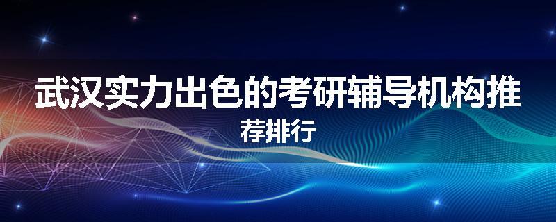 武汉实力出色的考研辅导机构推荐排行