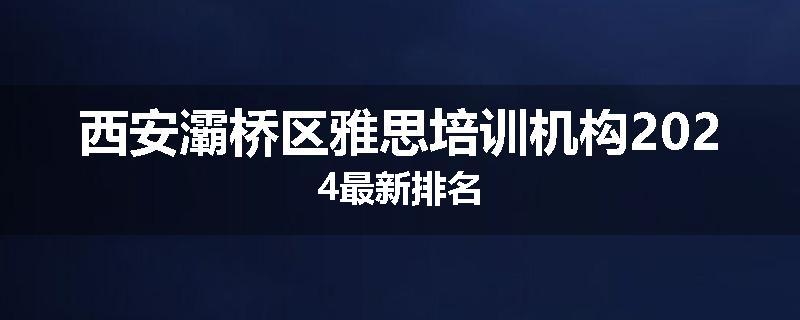西安灞桥区雅思培训机构2024最新排名