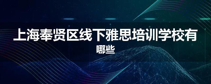上海奉贤区线下雅思培训学校有哪些