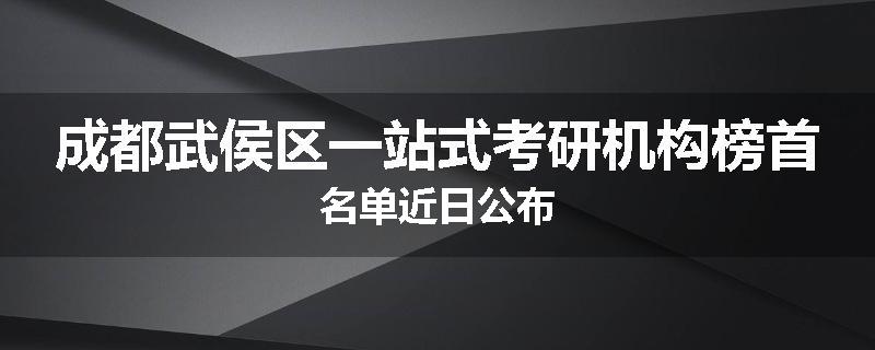 成都武侯区一站式考研机构榜首名单近日公布
