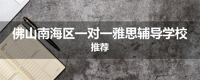 佛山南海区一对一雅思辅导学校推荐