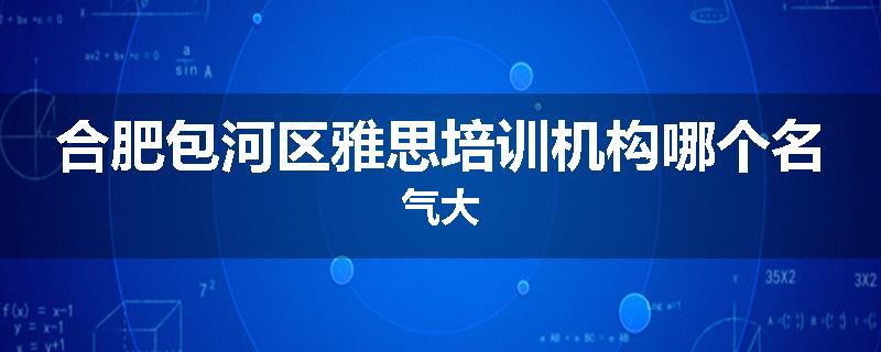 合肥包河区雅思培训机构哪个名气大