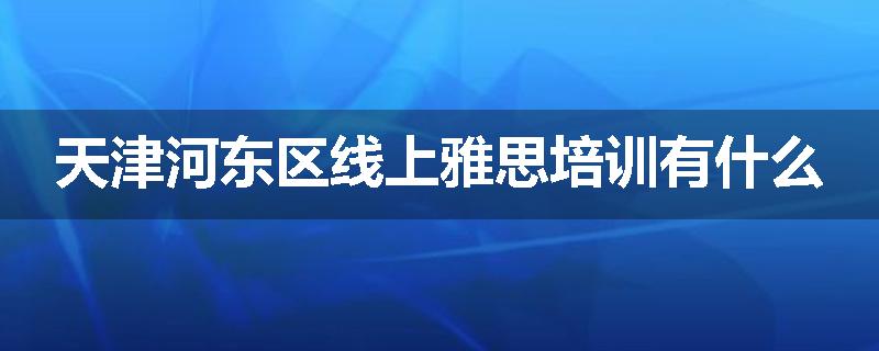 天津河东区线上雅思培训有什么