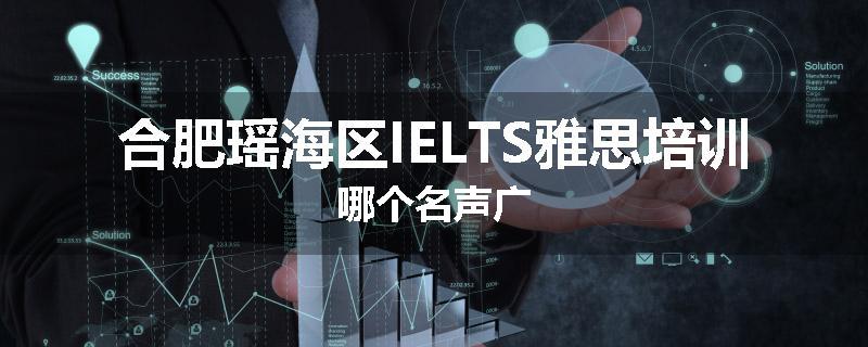 合肥瑶海区IELTS雅思培训哪个名声广