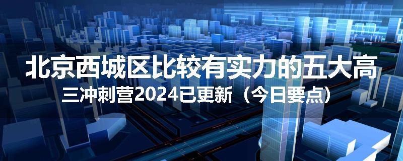 北京西城区比较有实力的五大高三冲刺营2024已更新（今日要点）