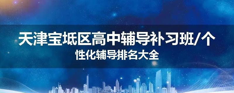 天津宝坻区高中辅导补习班/个性化辅导排名大全