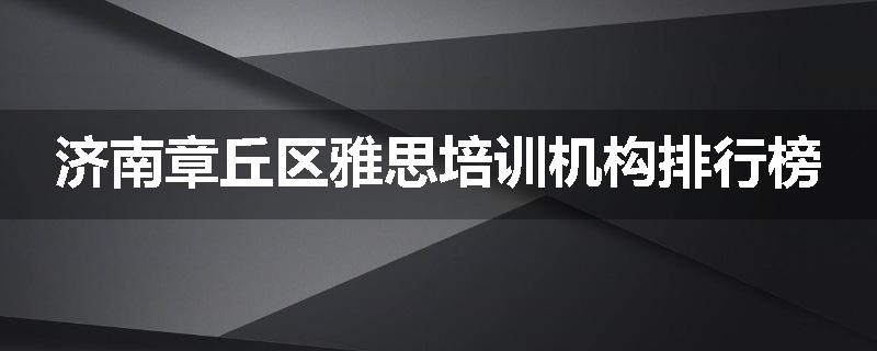 济南章丘区雅思培训机构排行榜