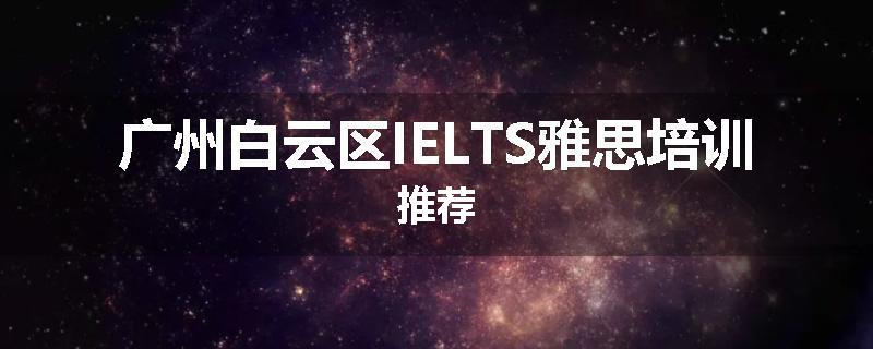 广州白云区IELTS雅思培训推荐