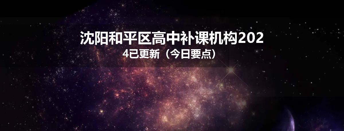 沈阳和平区高中补课机构2024已更新（今日要点）